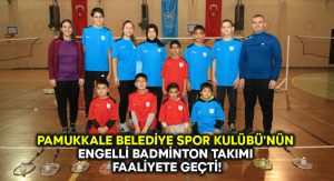 Pamukkale Belediyespor Kulübü’nün engelli badminton takımı faaliyete geçti!