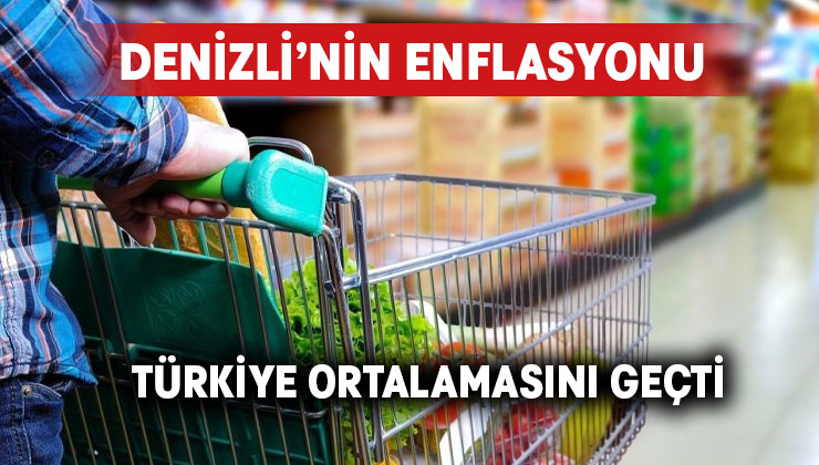 Denizli’nin enflasyonu Türkiye’yi ortalamasını geçti