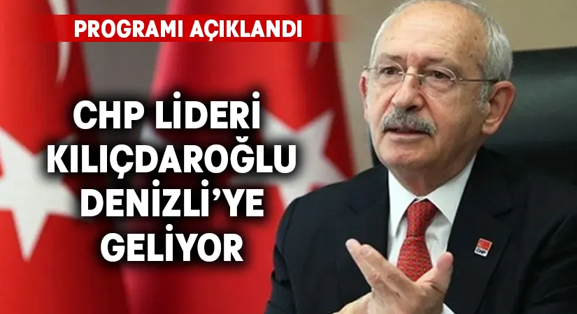 CHP Genel Başkanı Kılıçdaroğlu Denizli’ye Geliyor