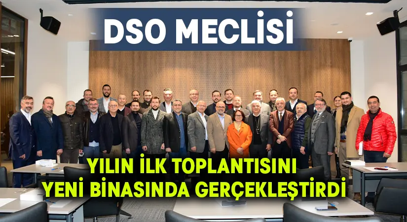 DSO, Yılın İlk Meclis Toplantısını Yeni Binasında Gerçekleştirdi