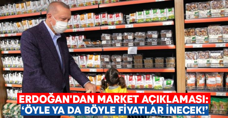 Erdoğan’dan market açıklaması: Öyle ya da böyle fiyatlar inecek!