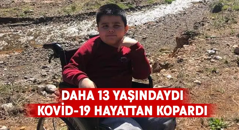 Kovid-19, 13 yaşındaki çocuğu hayattan kopardı