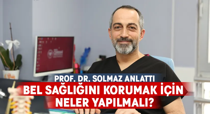Prof. Dr. Solmaz anlattı.. Bel sağlığını korumak için neler yapılmalı?