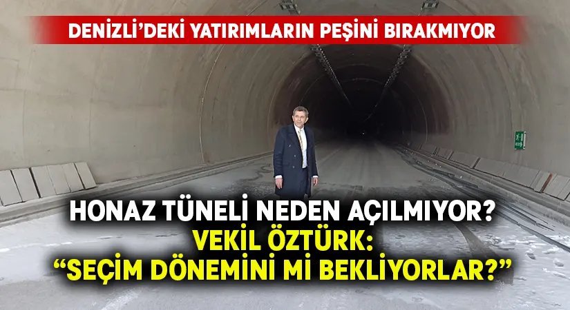 Vekil Öztürk: “Tamamlanan Honaz Tüneli neden açılmıyor?”