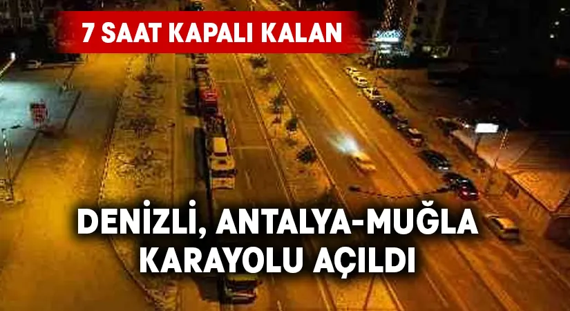 Antalya ile Muğla karayolu 7 saat sonra ulaşıma açıldı