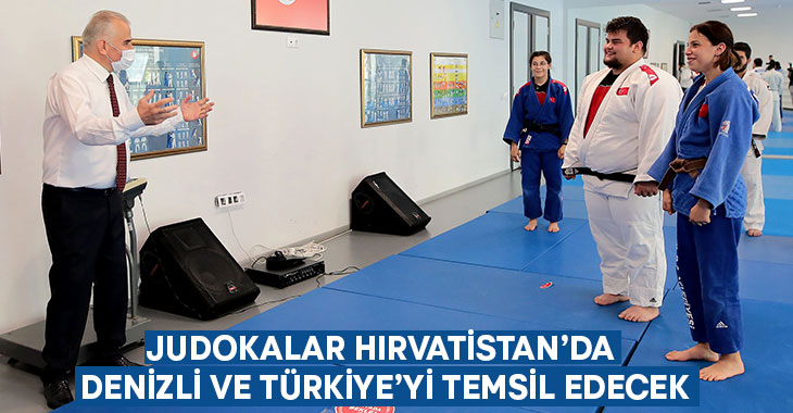 Judokalar Hırvatistan’da Denizli ve Türkiye’yi temsil edecek