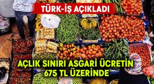 Türk-İş açıkladı.. Açlık sınırı asgari ücretin 675 TL üzerinde
