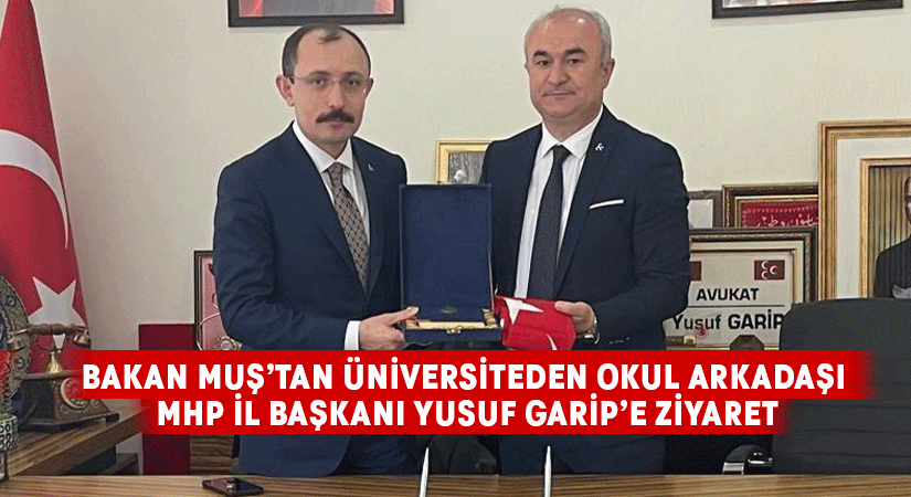 Bakan Muş’tan  Üniversiteden Okul Arkadaşı MHP İl Başkanı Yusuf Garip’e Ziyaret