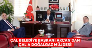 Çal Belediye Başkanı Akcan’dan Çal’a Doğalgaz müjdesi!