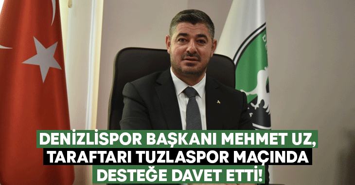 Denizlispor Başkanı Mehmet Uz, taraftarı Tuzlaspor maçında desteğe davet etti!
