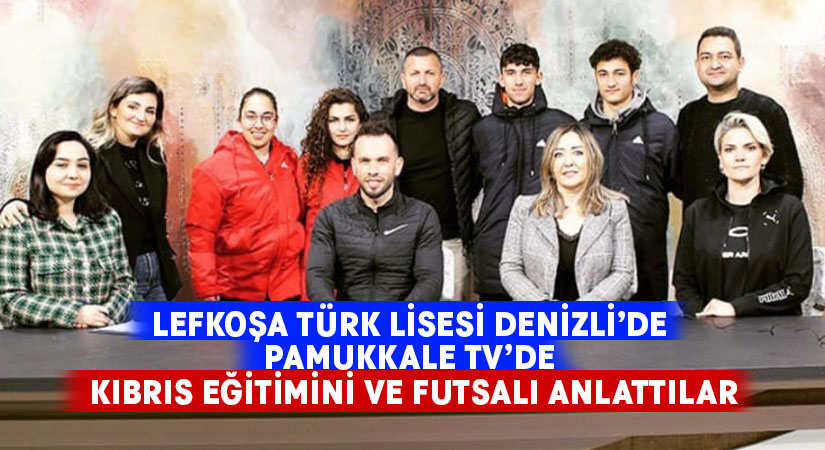 Lefkoşa Türk Lisesi Denizli’de.. Pamukkale TV’de Kıbrıs eğitimini ve futsalı anlattılar