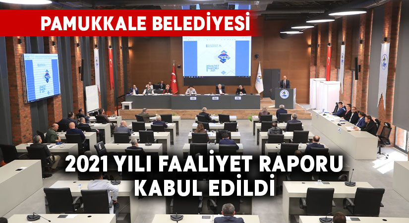 Pamukkale Belediyesi 2021 Yılı Faaliyet Raporu Kabul Edildi