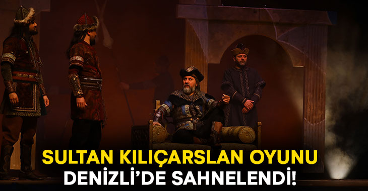 Sultan Kılıçarslan oyunu Denizli’de sahnelendi!