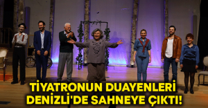 Tiyatronun duayenleri Denizli’de sahneye çıktı!