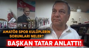 Amatör spor Kulüplerin sorunları neler? Başkan Tatar anlattı!