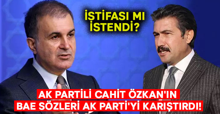 AK Partili Cahit Özkan’ın BAE sözleri AK Parti’yi karıştırdı!