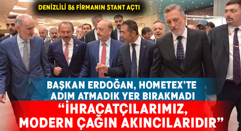 Başkan Erdoğan, HOMETEX’te adım atmadık yer bırakmadı