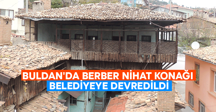 Buldan’da Berber Nihat Konağı Belediyeye Devredildi