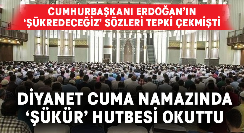Cumhurbaşkanı Erdoğan, ‘Şükredeceğiz’ Demişti, Diyanet ‘Şükür’ Hutbesi Okuttu
