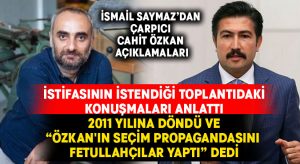 İsmail Saymaz’dan Cahit Özkan hakkında çarpıcı açıklamalar:”2011’de Özkan’ın seçim propagandasını Fetullahçılar yaptı”