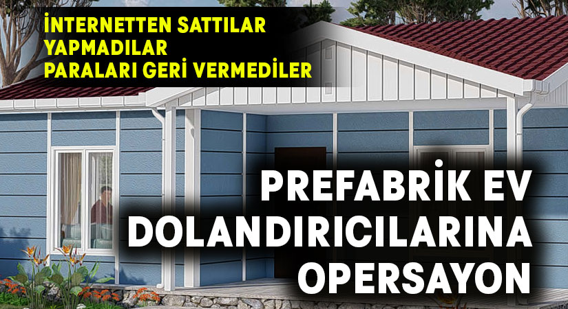 Prefabrik ev dolandırıcıları Denizli ve Ankara’daki operasyonla yakalandı