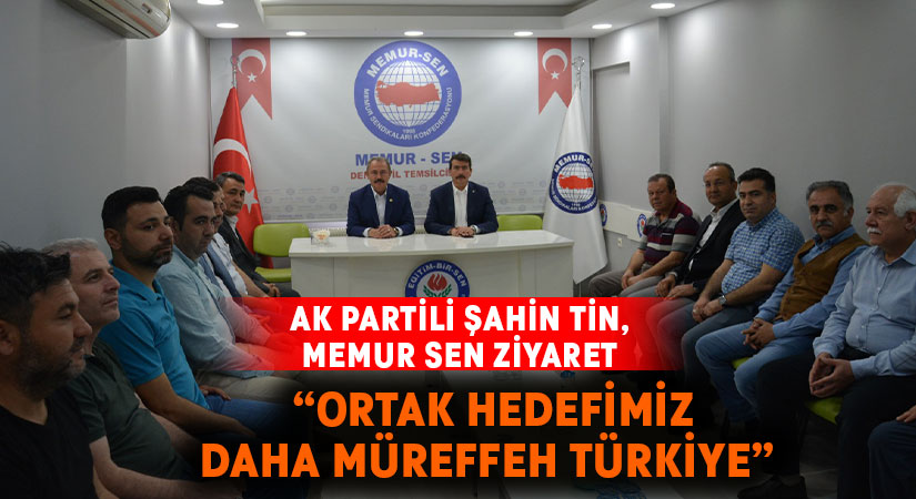 AK Partili Şahin Tin, Memur Sen ziyaret “Ortak hedefimiz daha müreffeh Türkiye”