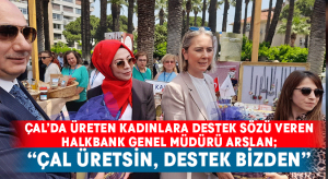 Çal’da üreten kadınlara destek sözü veren Halkbank Genel Müdürü Arslan; “Çal üretsin, destek bizden”
