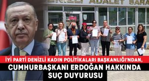İYİ Parti Denizli Kadın Politikaları Başkanlığı’ndan, Cumhurbaşkanı Erdoğan hakkında suç duyurusu