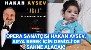 Opera sanatçısı Hakan Aysev, Arya bebek için Denizli’de sahne alacak!