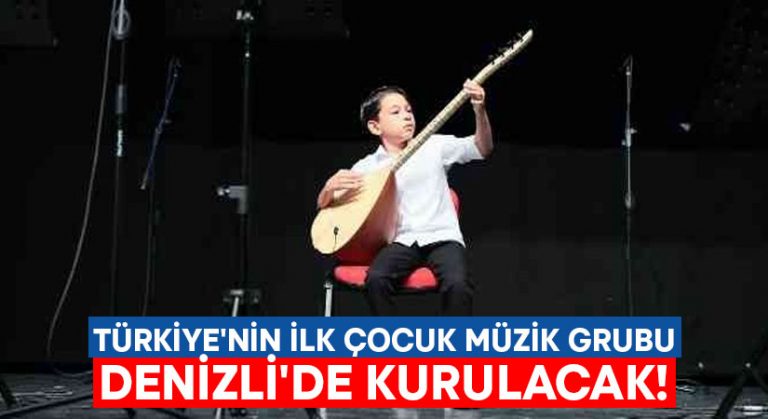Türkiye’nin ilk çocuk müzik grubu Denizli’de kurulacak!