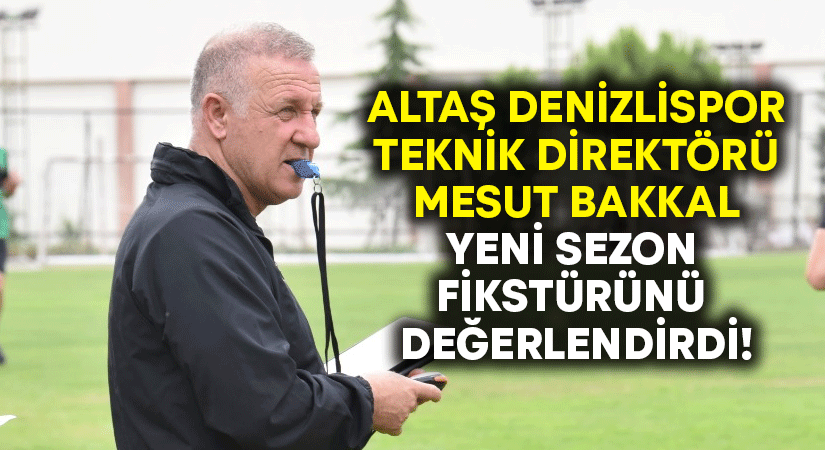 Altaş Denizlispor Teknik Direktörü Mesut Bakkal fikstürü değerlendirdi!