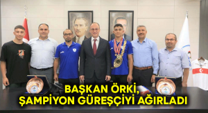 Başkan Örki, Şampiyon Güreşçiyi Ağırladı
