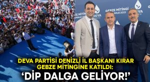 DEVA Partisi Denizli İl Başkanı Kırar Gebze mitingine katıldı: Dip dalga geliyor!