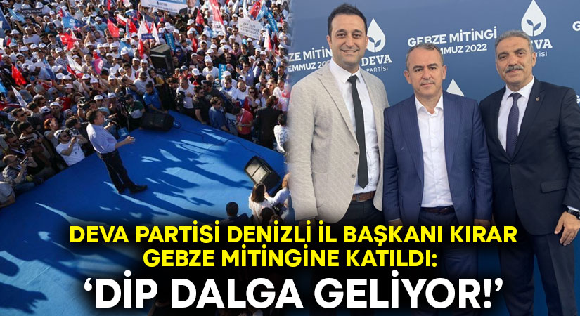 DEVA Partisi Denizli İl Başkanı Kırar Gebze mitingine katıldı: Dip dalga geliyor!