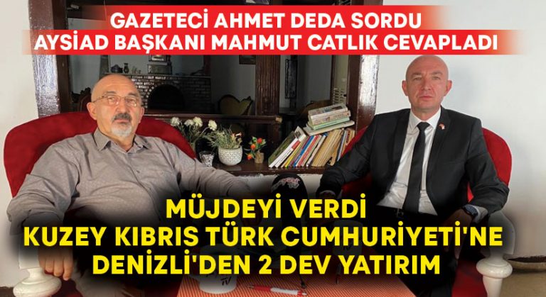 AYSİAD Başkanı Catlık müjdeledi: “Kuzey Kıbrıs Türk Cumhuriyeti’ne Denizli’den 2 dev yatırım”