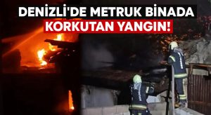 Denizli’de metruk binada korkutan yangın!