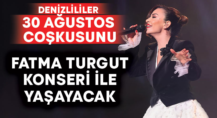 Denizlililer 30 Ağustos coşkusunu Fatma Turgut konseri ile yaşayacak