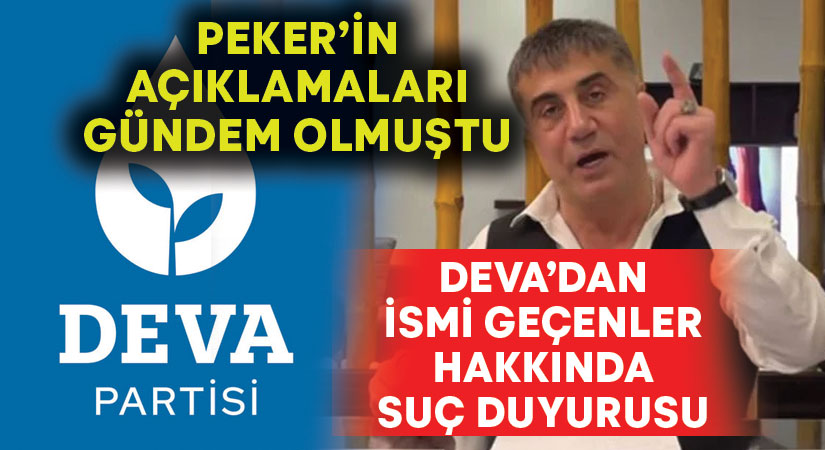 DEVA Partisi’nden, Sedat Peker’in açıklamalarında adı geçenler hakkında suç duyurusu