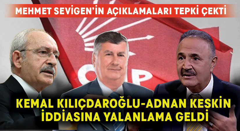 Mehmet Sevigen’den Kemal Kılıçdaroğlu-Adnan Keskin iddiası! Yalanlama geldi