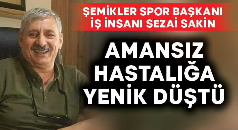 Şemiklerspor Başkanı Sezai Sakin hayatını kaybetti