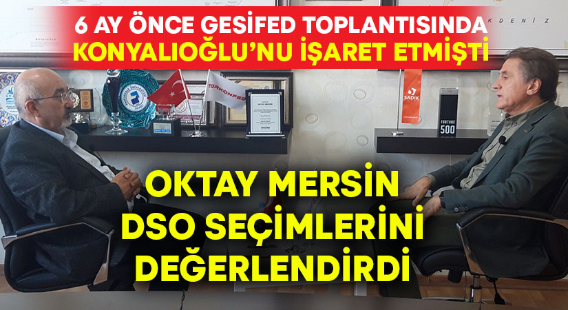 6 ay önce Konyalıoğlu’nu işaret eden Mersin, DSO seçimlerini değerlendirdi