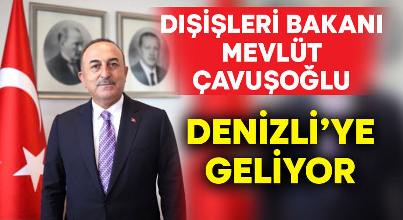 Dışişleri Bakanı Mevlüt Çavuşoğlu Denizli’ye geliyor