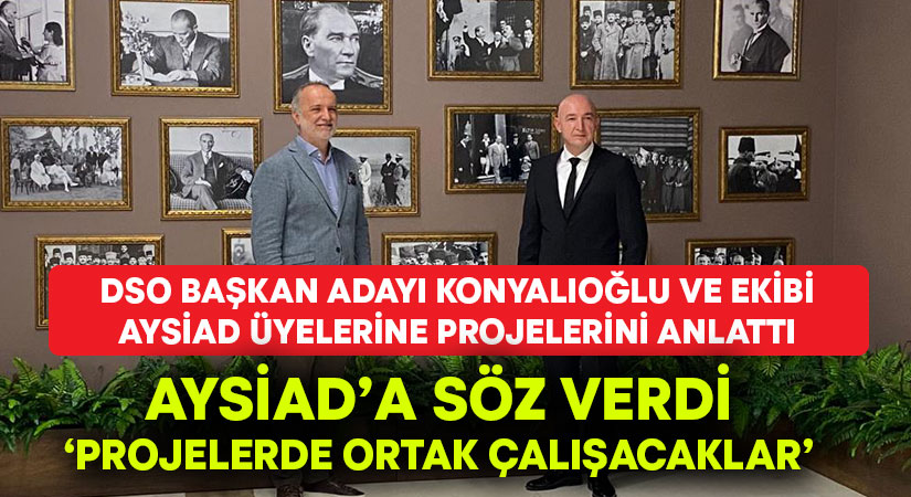 DSO Başkan Adayı Konyalıoğlu, AYSİAD’a söz verdi: ‘Projelerde ortak çalışacaklar’