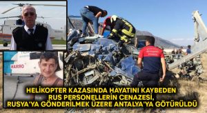 Helikopter kazasında hayatını kaybeden Rus personellerin cenazesi, Rusya’ya gönderilmek üzere Antalya’ya götürüldü