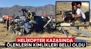 Helikopter kazasında ölenlerin kimlikleri belli oldu!