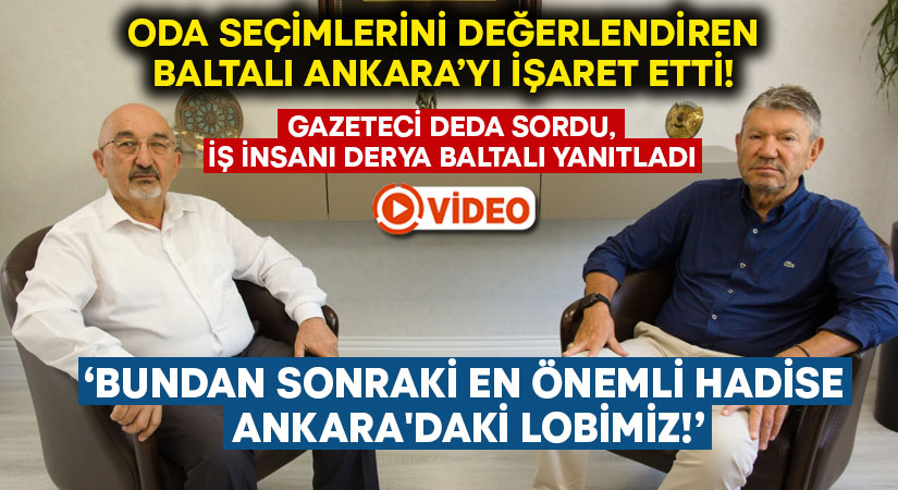 İş İnsanı Derya Baltalı Egeyön TV’ye değerlendirdi: Bundan sonraki en önemli hadise Ankara’daki lobimiz!