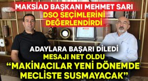 MAKSİAD Başkanı Mehmet Sarı’dan DSO seçimleri öncesi mesaj: “Makinacılar yeni dönemde mecliste susmayacak”