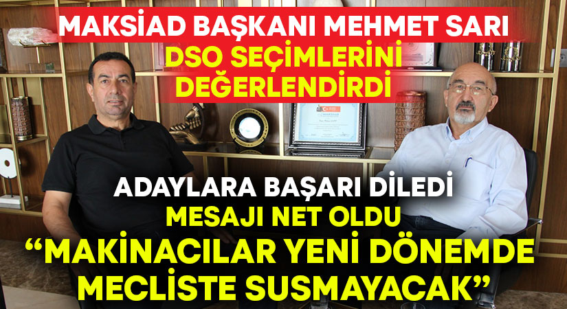 MAKSİAD Başkanı Mehmet Sarı’dan DSO seçimleri öncesi mesaj: “Makinacılar yeni dönemde mecliste susmayacak”