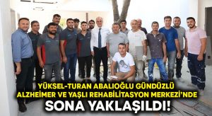 Yüksel-Turan Abalıoğlu Gündüzlü Alzheimer ve Yaşlı Rehabilitasyon Merkezi’nde sona yaklaşıldı!
