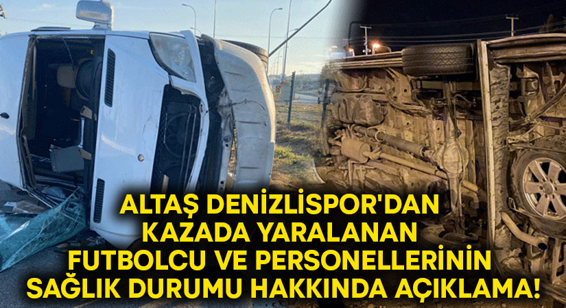 Altaş Denizlispor’dan kazada yaralanan futbolcu ve personellerinin sağlık durumu hakkında açıklama!